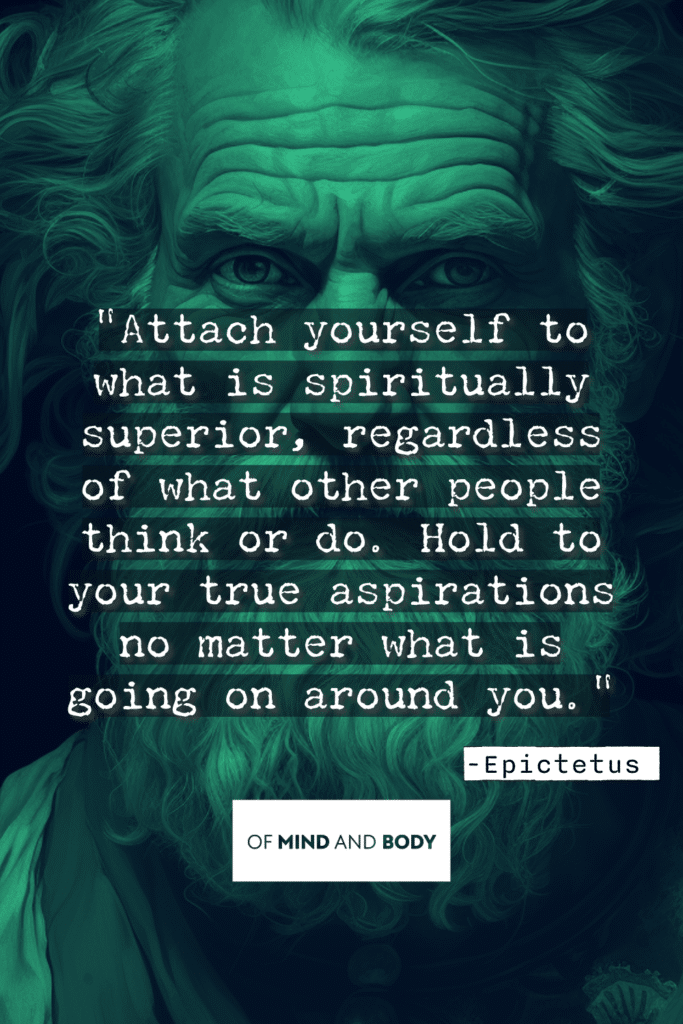Stoic Quotes on Control - Attach yourself to what is spiritually superior, regardless of what other people think or do. Hold to your true aspirations no matter what is going on around you