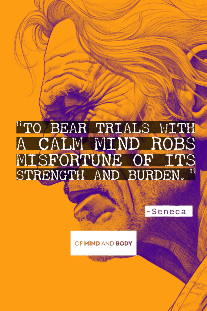 Stoic Quotes on Life - To bear trials with a calm mind robs misfortune of its strength and burden.