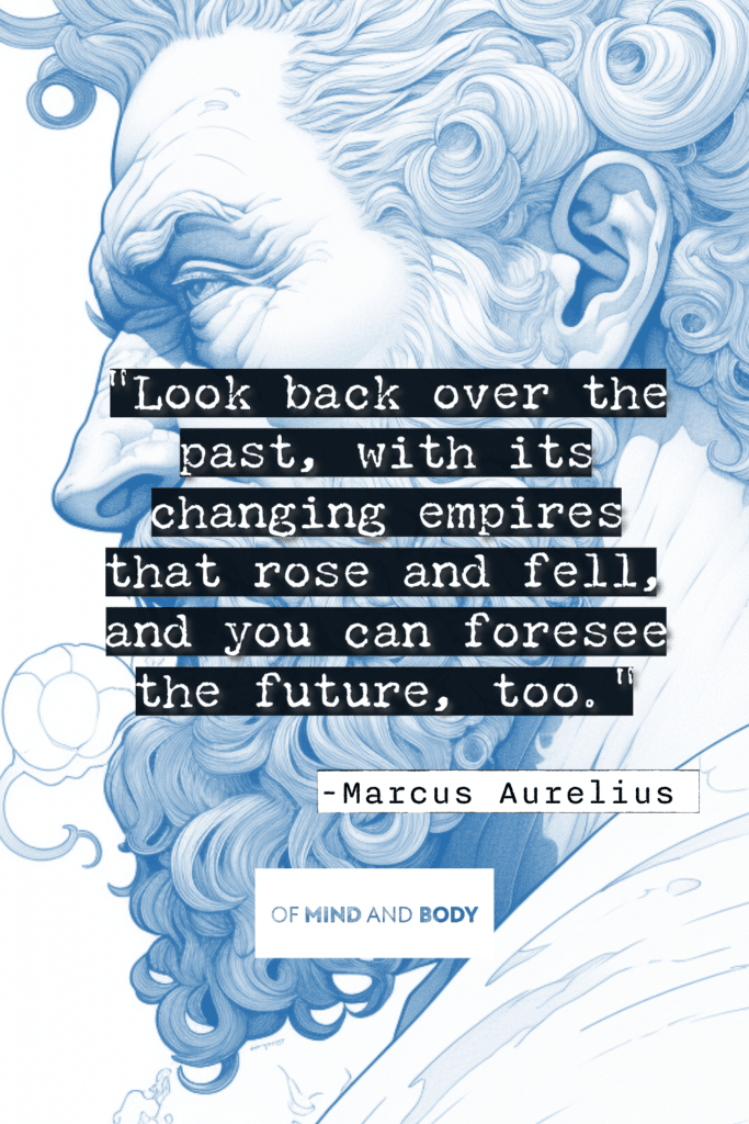 Stoic Quotes on Life - Look back over the past, with its changing empires that rose and fell, and you can foresee the future, too.