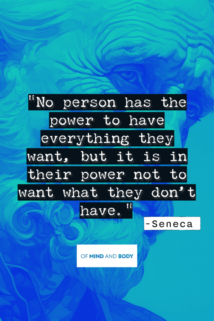 Stoic Quotes on Life - No person has the power to have everything they want, but it is in their power not to want what they don’t have.
