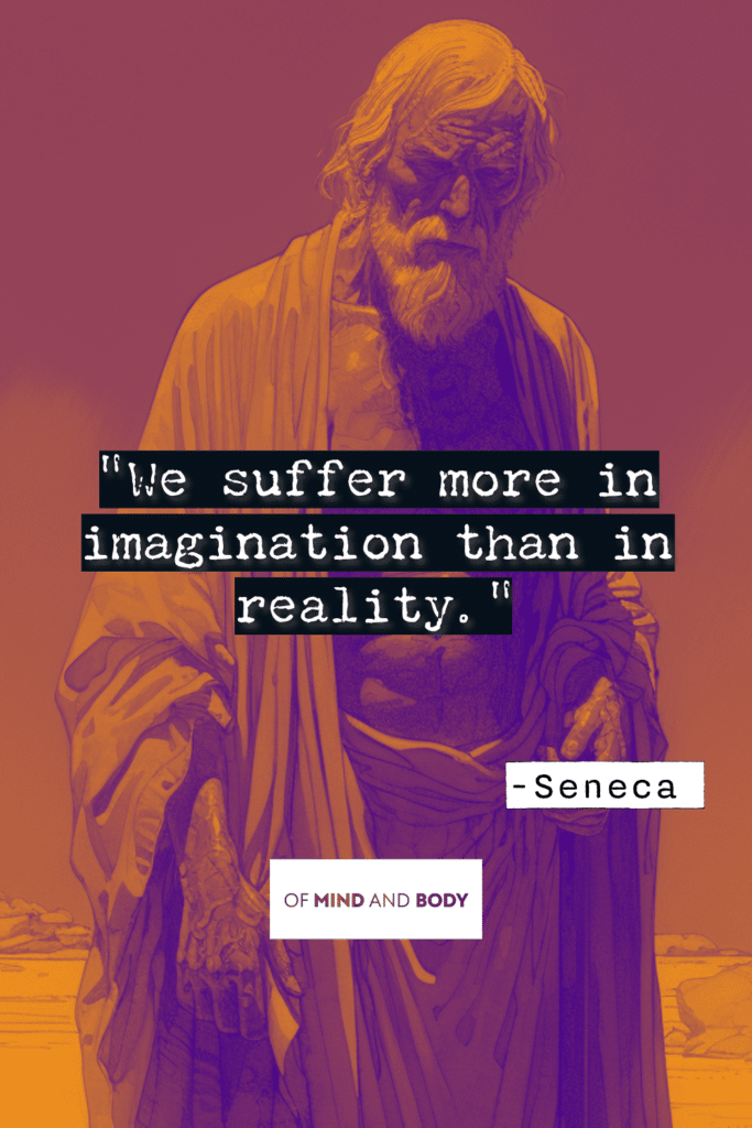 Stoic Quotes on Life - We suffer more in imagination than in reality.