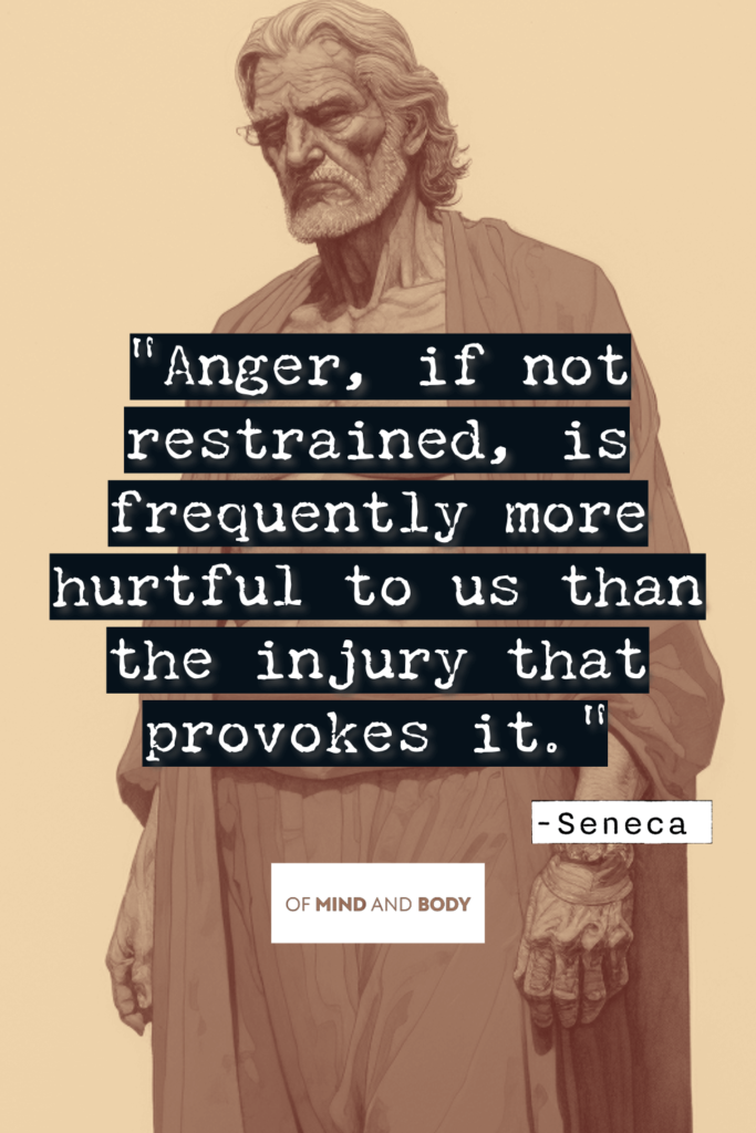 Stoic Quotes on Life - Anger, if not restrained, is frequently more hurtful to us than the injury that provokes it.