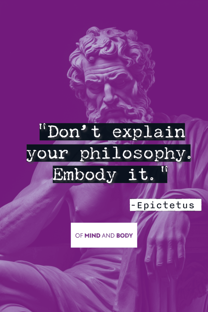 Stoic Quotes on Life - Don’t explain your philosophy. Embody it.