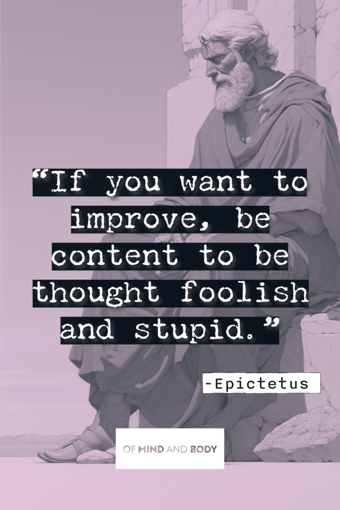 Stoic Quotes on Self Improvement  - If you want to improve, be content to be thought foolish and stupid.