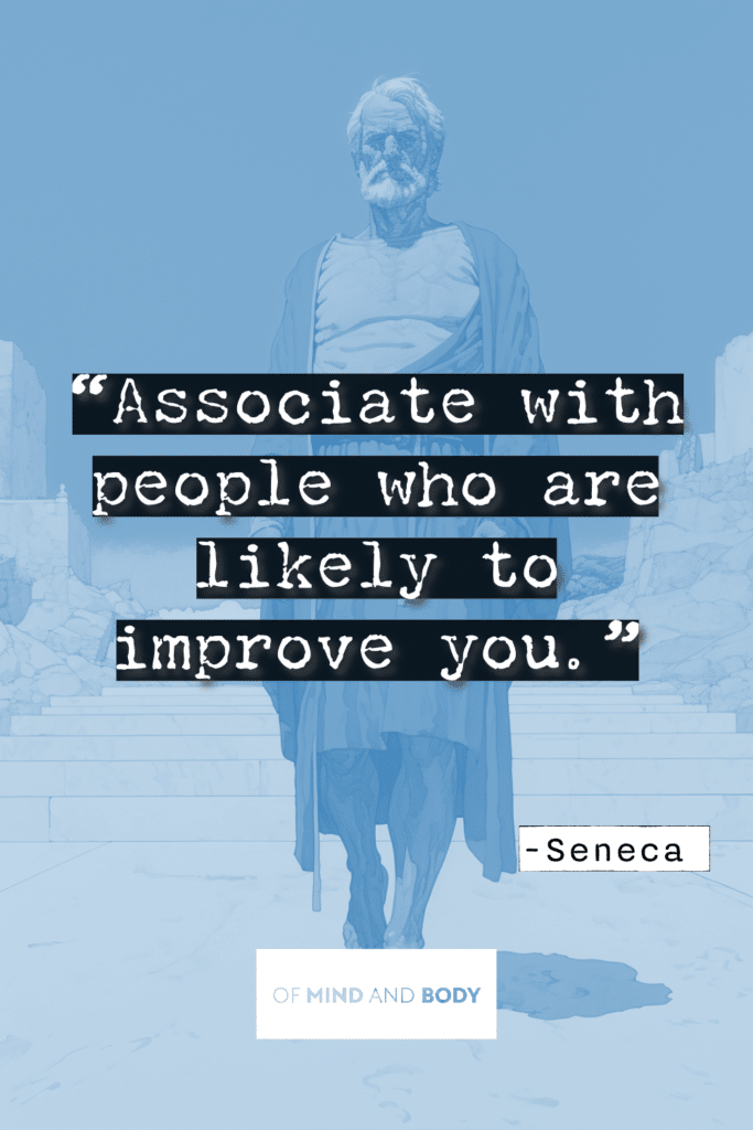 Associate with people who are likely to improve you.