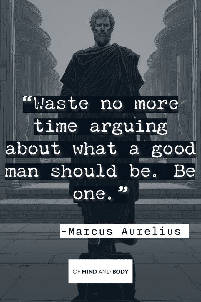 Stoic Quotes on Personal Growth - Waste no more time arguing about what a good man should be. Be one