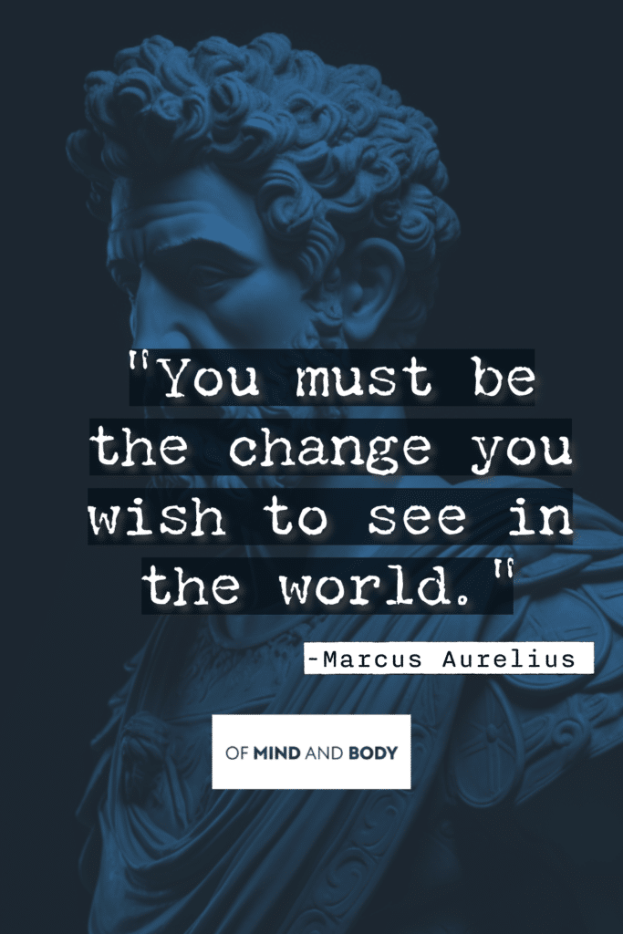 Stoic Quotes on Purpose : You must be the change you wish to see in the world.