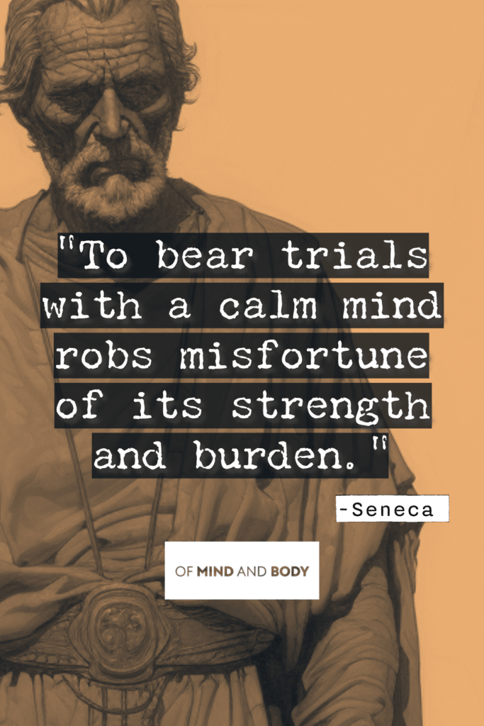 Stoic Quotes on Resilience To bear trials with a calm mind robs misfortune of its strength and burden.